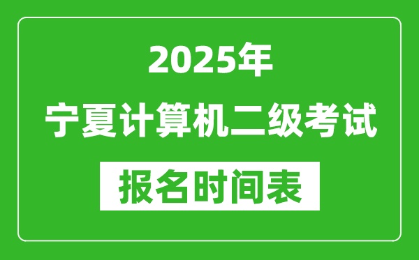 2025年宁夏计算机二级考试报名时间表(附报名入口网址)