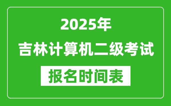 2025年吉林计算机二级考试报名时间表(附报名入口网址)