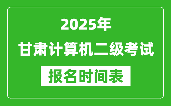 2025年甘肃计算机二级考试报名时间表(附报名入口网址)