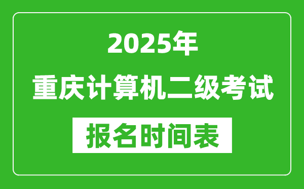 2025年重庆计算机二级考试报名时间表(附报名入口网址)