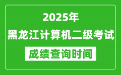 2025年黑龙江计算机二级考试成绩查询时间是几月几号？