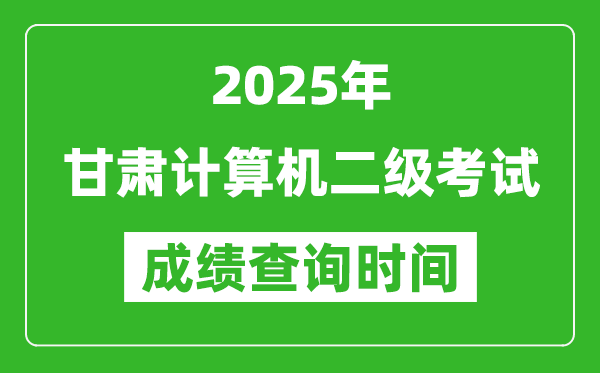 2025年甘肃计算机二级考试成绩查询时间是几月几号？