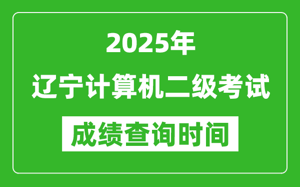 2025年辽宁计算机二级考试成绩查询时间是几月几号？