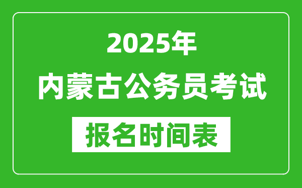 2025年内蒙古公务员考试报名时间表,什么时候报考