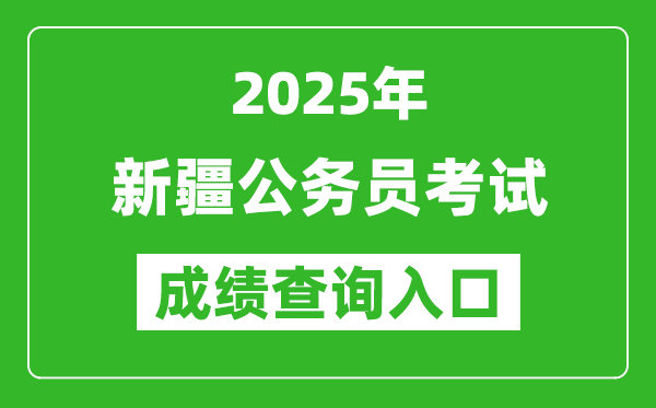 2025年新疆公务员考试成绩查询入口网址(https://www.xjrsks.com.cn/)