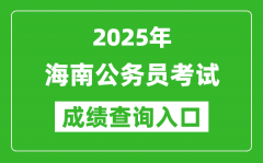 2025年海南公务员考试成绩查询入口网址(https://www.nanhaixf.gov.cn/)