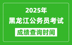 2025年黑龙江公务员考试成绩查询时间_什么时候公布