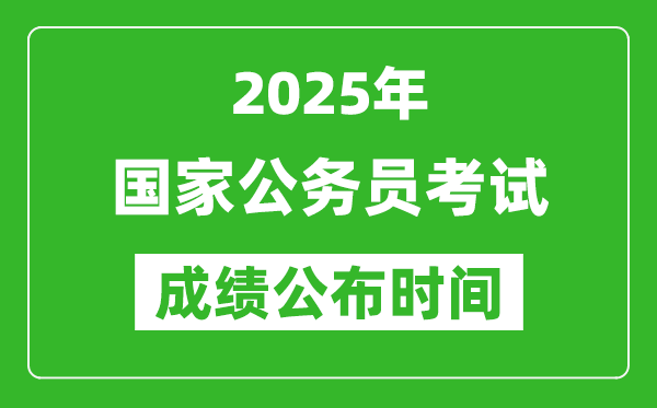 2025年国考成绩公布时间一览表,笔试成绩什么时候出来