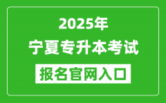 2025年宁夏专升本考试报名入口网址(https://baoming.nxjyks.cn)