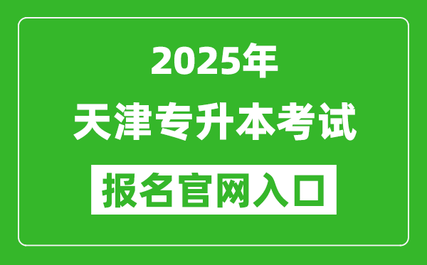 2025年天津专升本考试报名入口网址(http://www.zhaokao.net/)