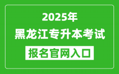 2025年黑龙江专升本考试报名入口网址(https:// www.lzk.hl.cn)