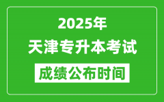 2025年天津专升本考试成绩公布时间_什么时候出分？