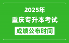 2025年重庆专升本考试成绩公布时间_什么时候出分？