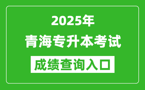 2025年青海专升本考试成绩查询入口网址(http://www.qhjyks.com)