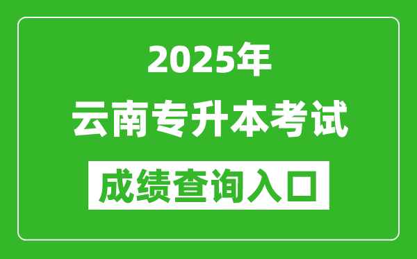 2025年云南专升本考试成绩查询入口网址(https://www.ynzs.cn/)