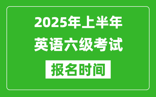 2025年上半年英语六级考试报名时间(附六级报名入口网址)