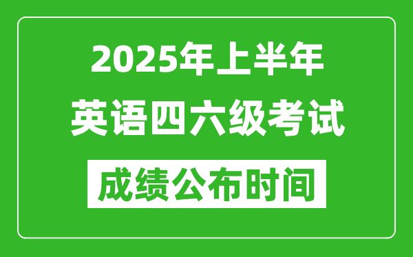 2025年上半年英语四六级成绩公布时间,四六级分数什么时候出