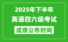 2025年下半年英语四六级成绩公布时间_四六级分数什么时候出