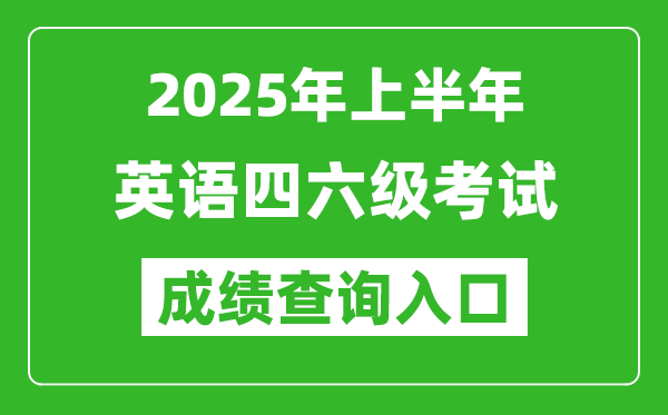 2025年上半年英语四六级成绩查询入口网址(http://cet.neea.edu.cn/cet)