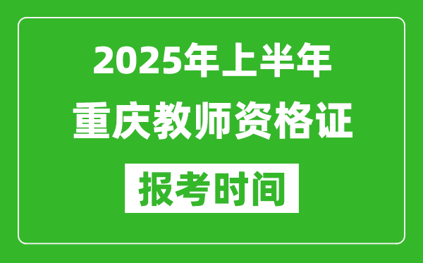 2025年上半年重庆教师资格证报考时间(附考试报名入口网址)