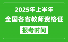 <b>2025年上半年全国各省教师资格证报考时间一览表</b>