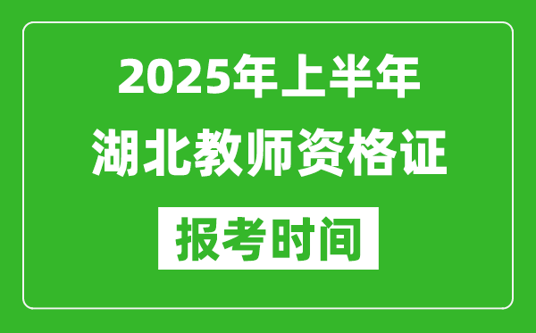 2025年上半年湖北教师资格证报考时间(附考试报名入口网址)