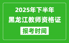 2025年下半年黑龙江教师资格证考试报名时间