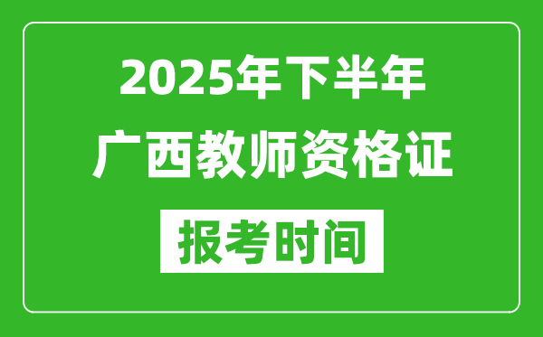 2025年下半年广西教师资格证考试报名时间