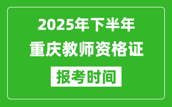 2025年下半年重庆教师资格证考试报名时间