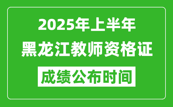 2025年上半年黑龙江教师资格证考试成绩查询时间