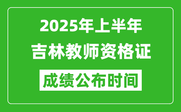 2025年上半年吉林教师资格证考试成绩查询时间