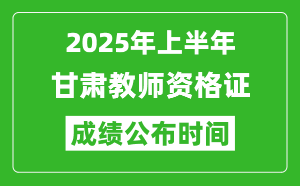 2025年上半年甘肃教师资格证考试成绩查询时间