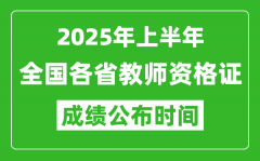 2025年上半年全国各省教师资格证考试成绩查询时间一览表