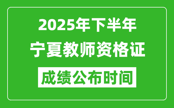 2025年下半年宁夏教师资格证考试成绩什么时候出来