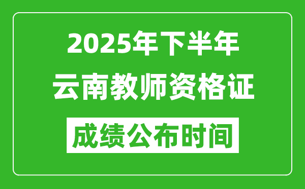 2025年下半年云南教师资格证考试成绩什么时候出来