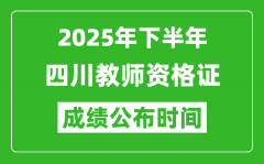 2025年下半年四川教师资格证考试成绩什么时候出来？