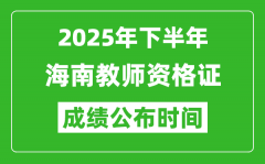 2025年下半年海南教师资格证考试成绩什么时候出来？