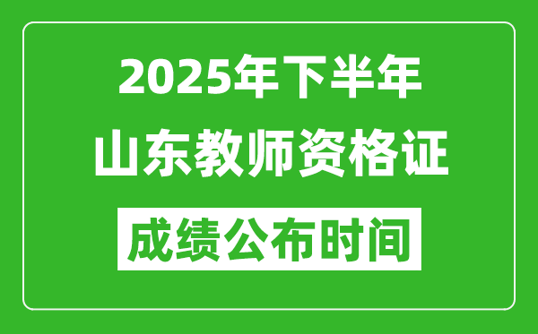 2025年下半年山东教师资格证考试成绩什么时候出来