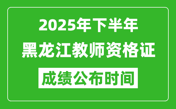 2025年下半年黑龙江教师资格证考试成绩什么时候出来