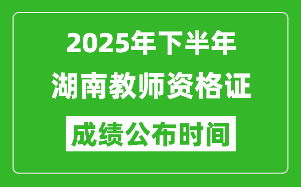 2025年下半年湖南教师资格证考试成绩什么时候出来