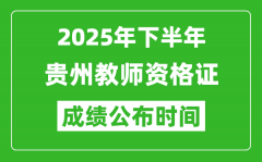 2025年下半年贵州教师资格证考试成绩什么时候出来？