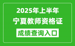 2025年上半年宁夏教师资格证考试成绩查询入口(https://ntce.neea.edu.cn)