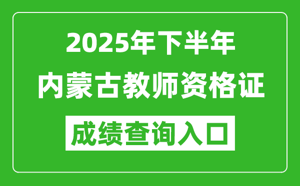 2025年下半年内蒙古教师资格证成绩单查询入口(https://ntce.neea.edu.cn)