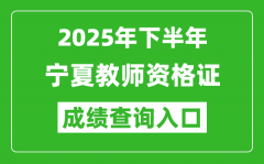 2025年下半年宁夏教师资格证成绩单查询入口(https://ntce.neea.edu.cn)