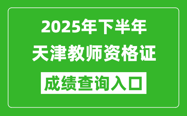 2025年下半年天津教师资格证成绩单查询入口(https://ntce.neea.edu.cn)