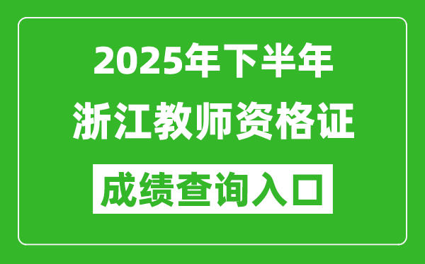 2025年下半年浙江教师资格证成绩单查询入口(https://ntce.neea.edu.cn)