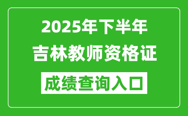 2025年下半年吉林教师资格证成绩单查询入口(https://ntce.neea.edu.cn)