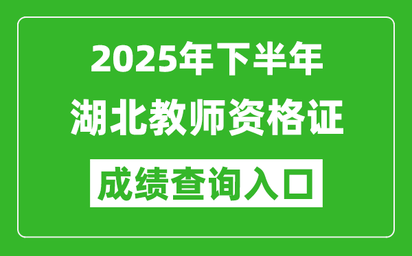 2025年下半年湖北教师资格证成绩单查询入口(https://ntce.neea.edu.cn)