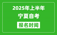 2025年上半年宁夏自考报名时间_宁夏自考报名什么时候截止