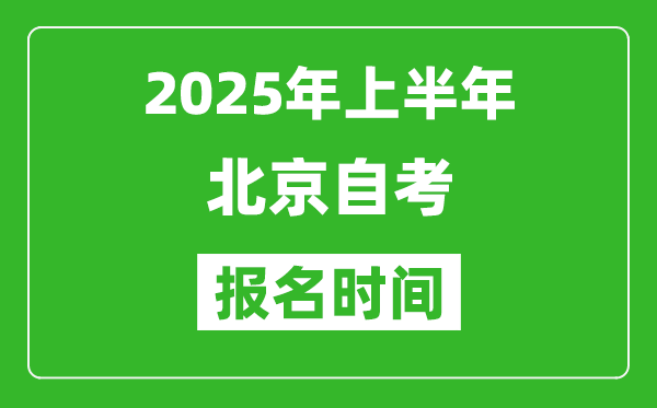 2025年上半年北京自考报名时间(附自考报名入口网址)